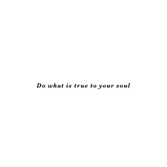 do what is true to your soul