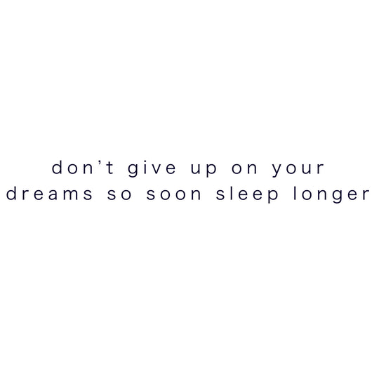 dont give up on your dreams so soon sleep longer
