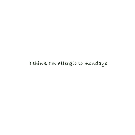 i think i am allergic to mondays