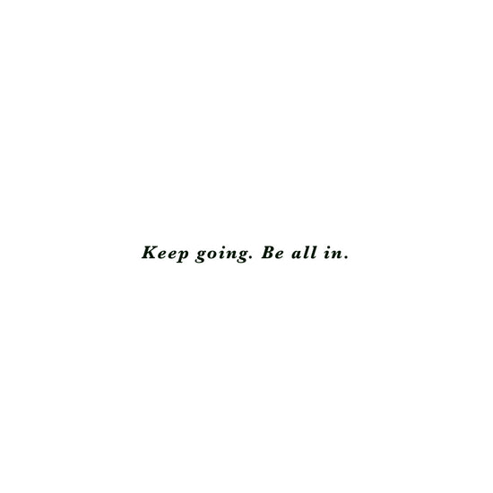keep going be all in