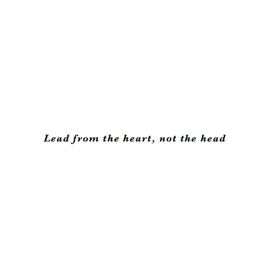 lead from the heart not the head