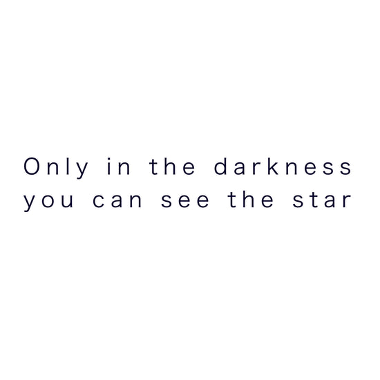 only in the darkness you can see the star
