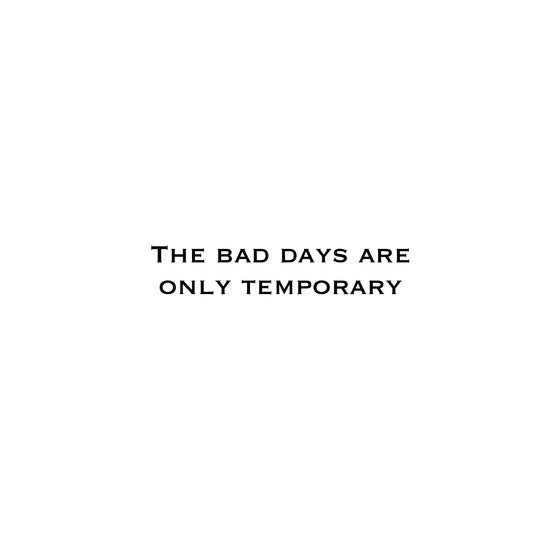 the bad days are only temporary